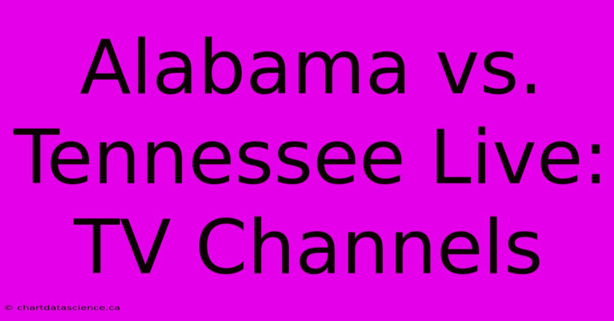 Alabama Vs. Tennessee Live: TV Channels