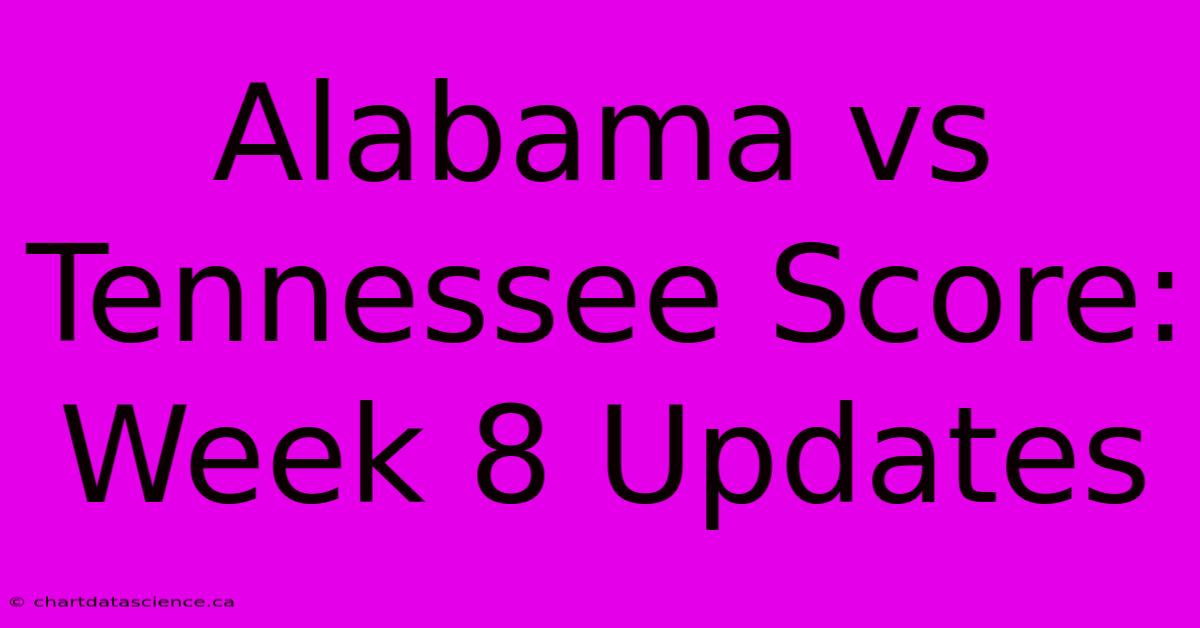 Alabama Vs Tennessee Score: Week 8 Updates