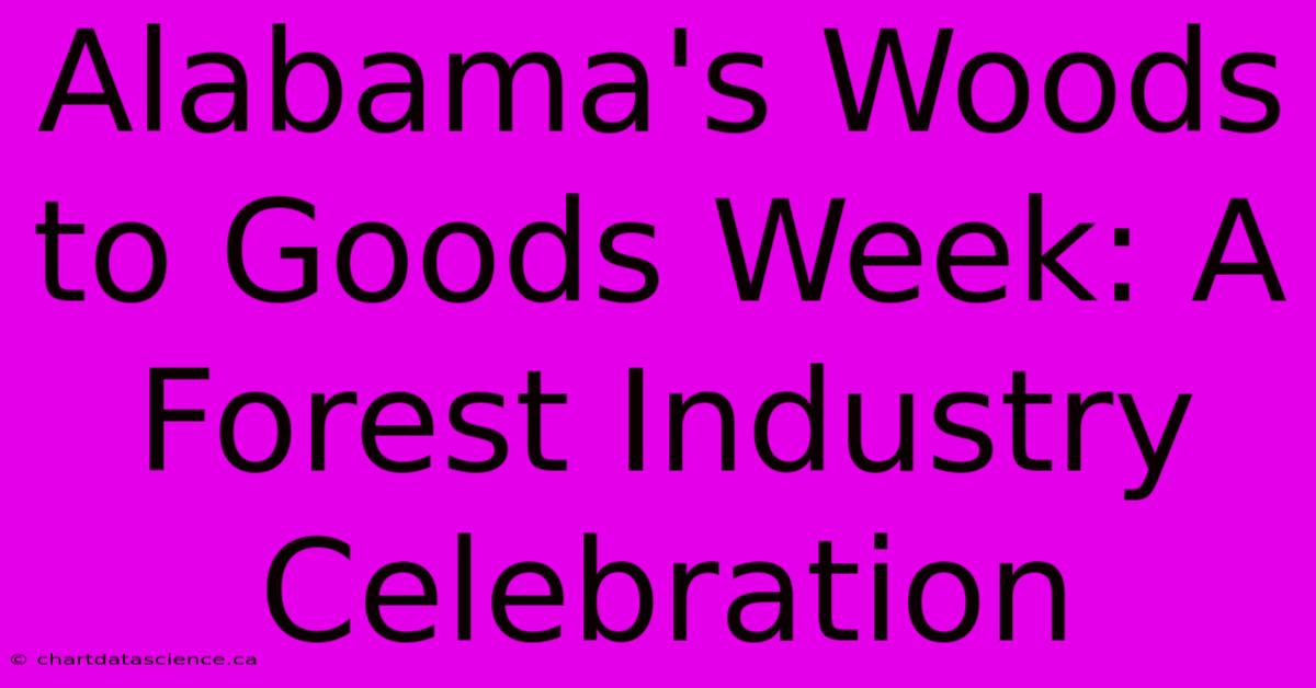 Alabama's Woods To Goods Week: A Forest Industry Celebration 