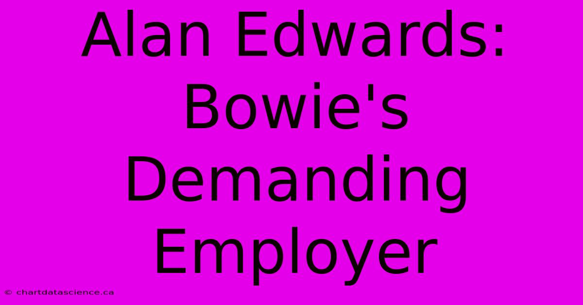 Alan Edwards: Bowie's Demanding Employer