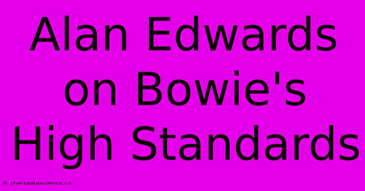 Alan Edwards On Bowie's High Standards