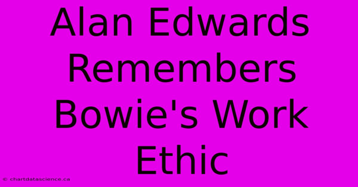 Alan Edwards Remembers Bowie's Work Ethic