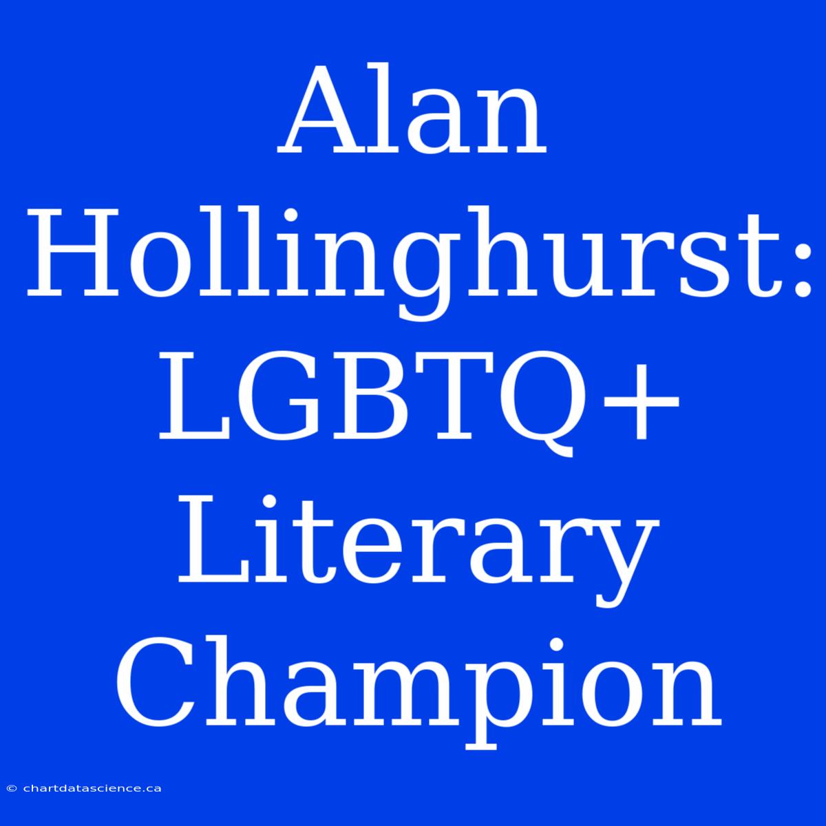 Alan Hollinghurst: LGBTQ+ Literary Champion