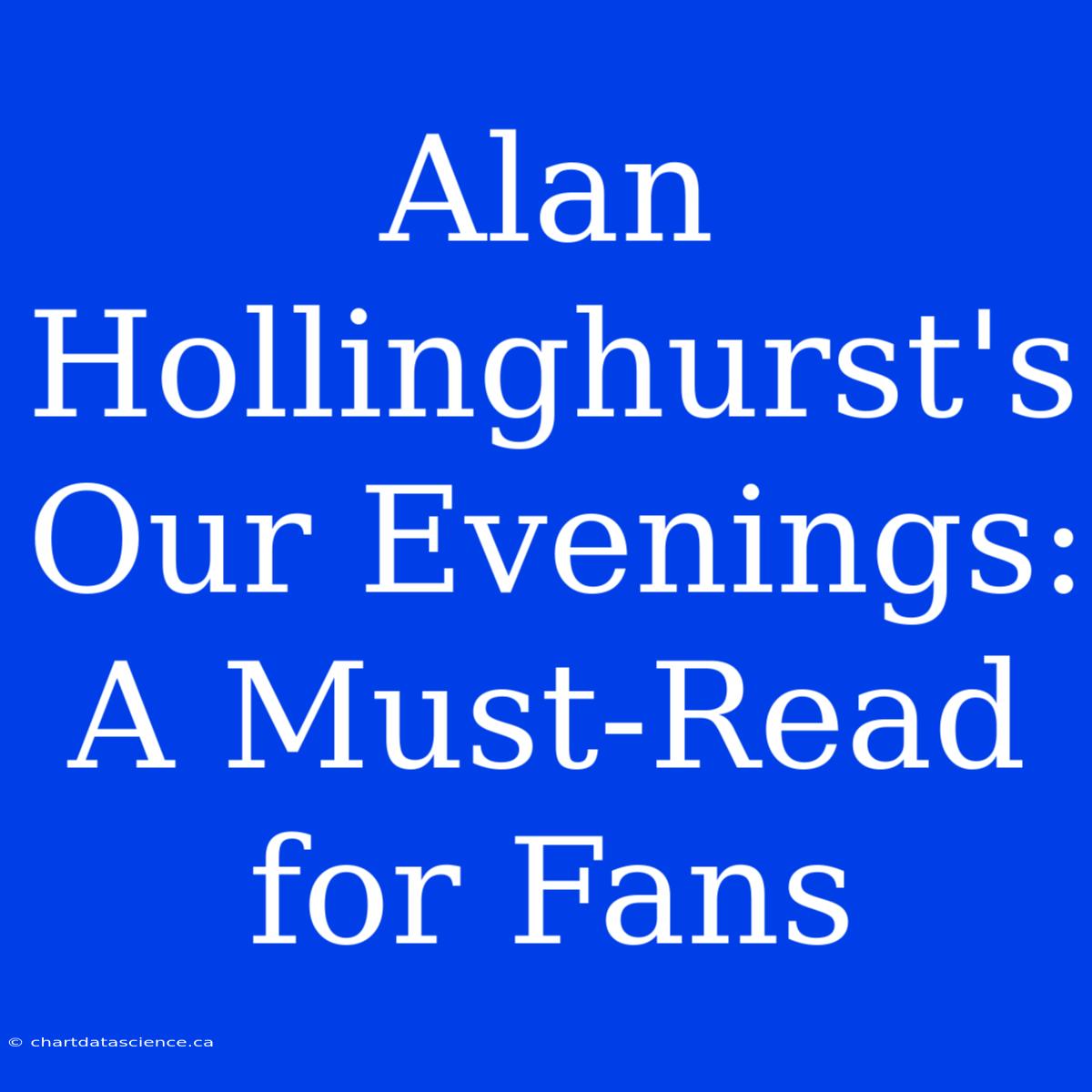 Alan Hollinghurst's Our Evenings: A Must-Read For Fans