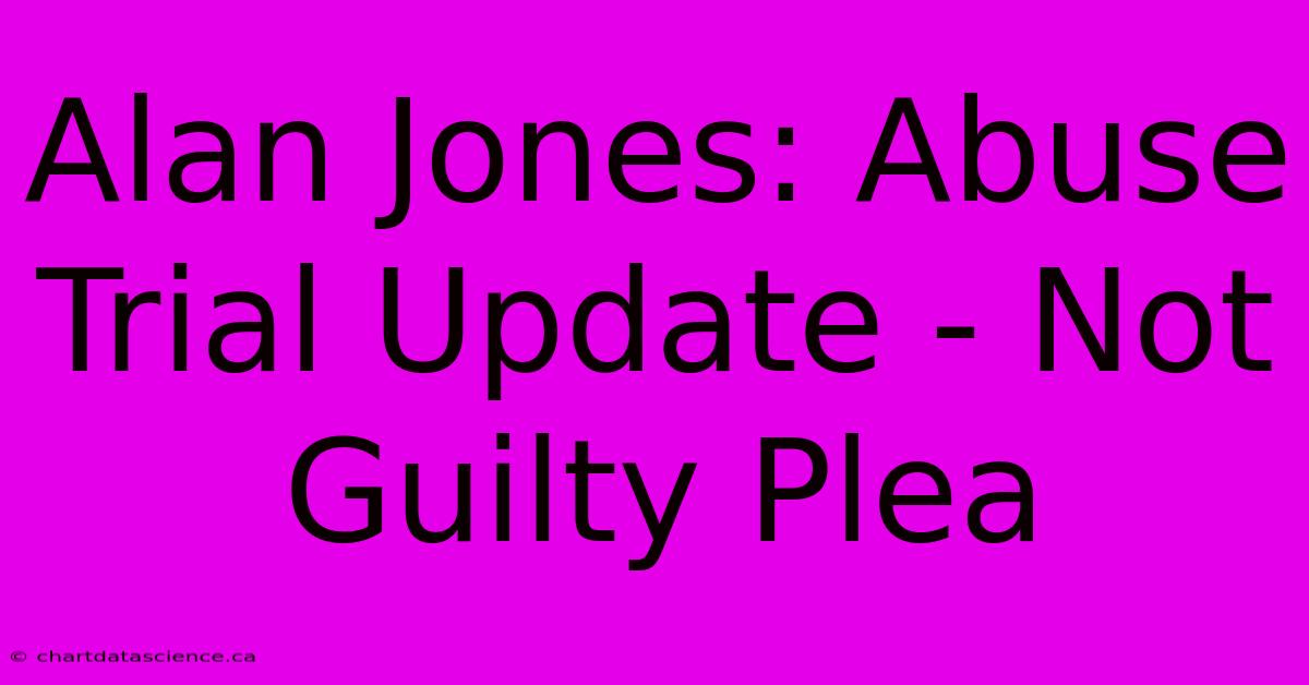 Alan Jones: Abuse Trial Update - Not Guilty Plea