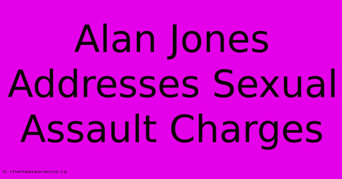 Alan Jones Addresses Sexual Assault Charges