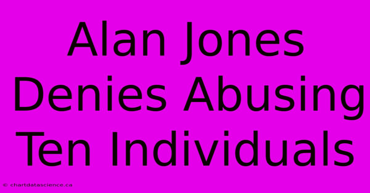 Alan Jones Denies Abusing Ten Individuals