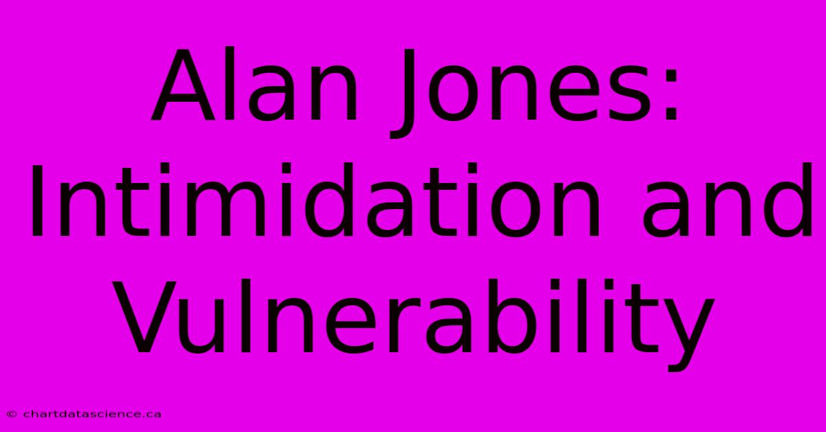 Alan Jones: Intimidation And Vulnerability