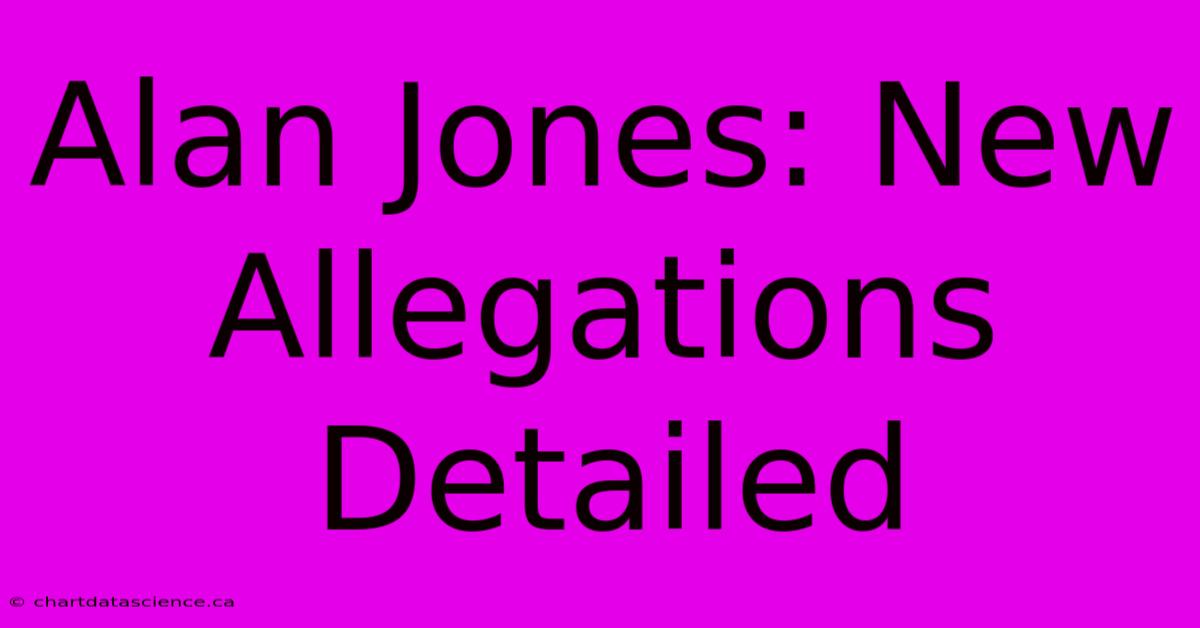 Alan Jones: New Allegations Detailed