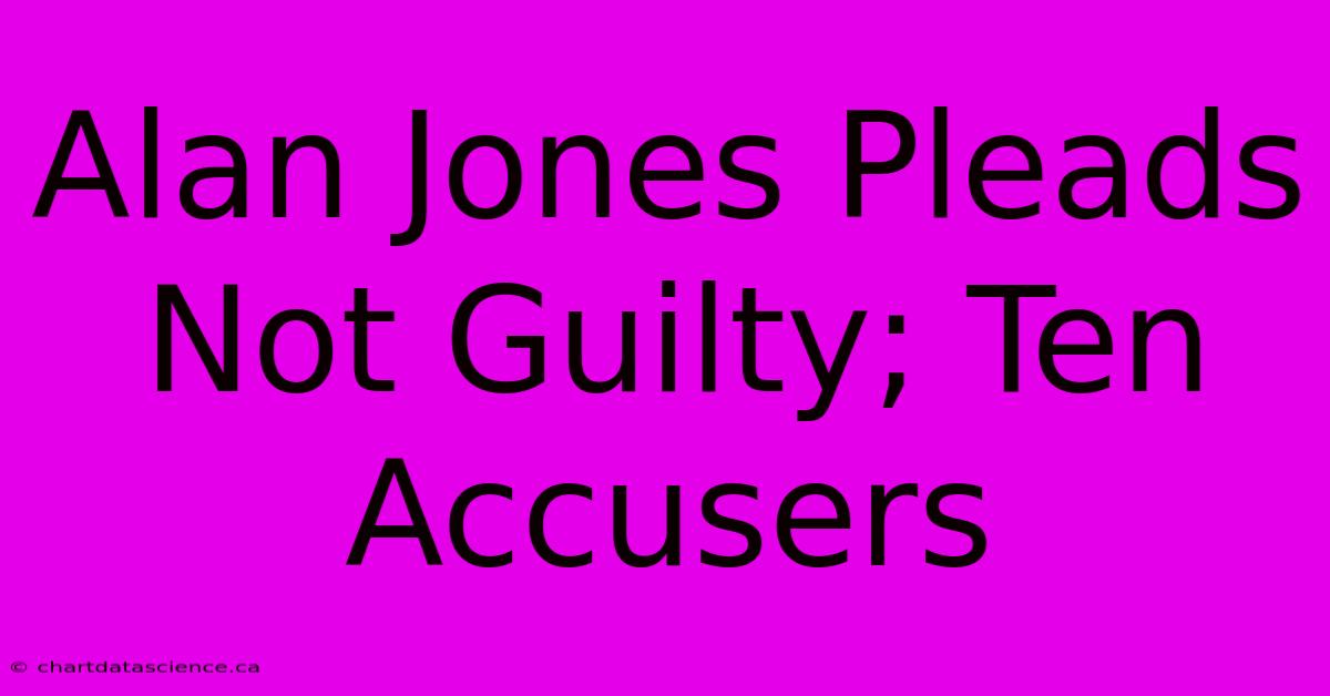 Alan Jones Pleads Not Guilty; Ten Accusers