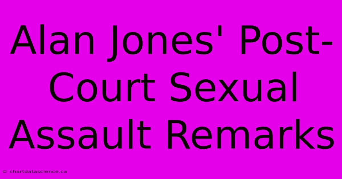 Alan Jones' Post-Court Sexual Assault Remarks