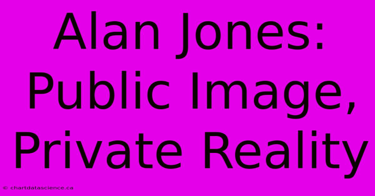 Alan Jones:  Public Image, Private Reality