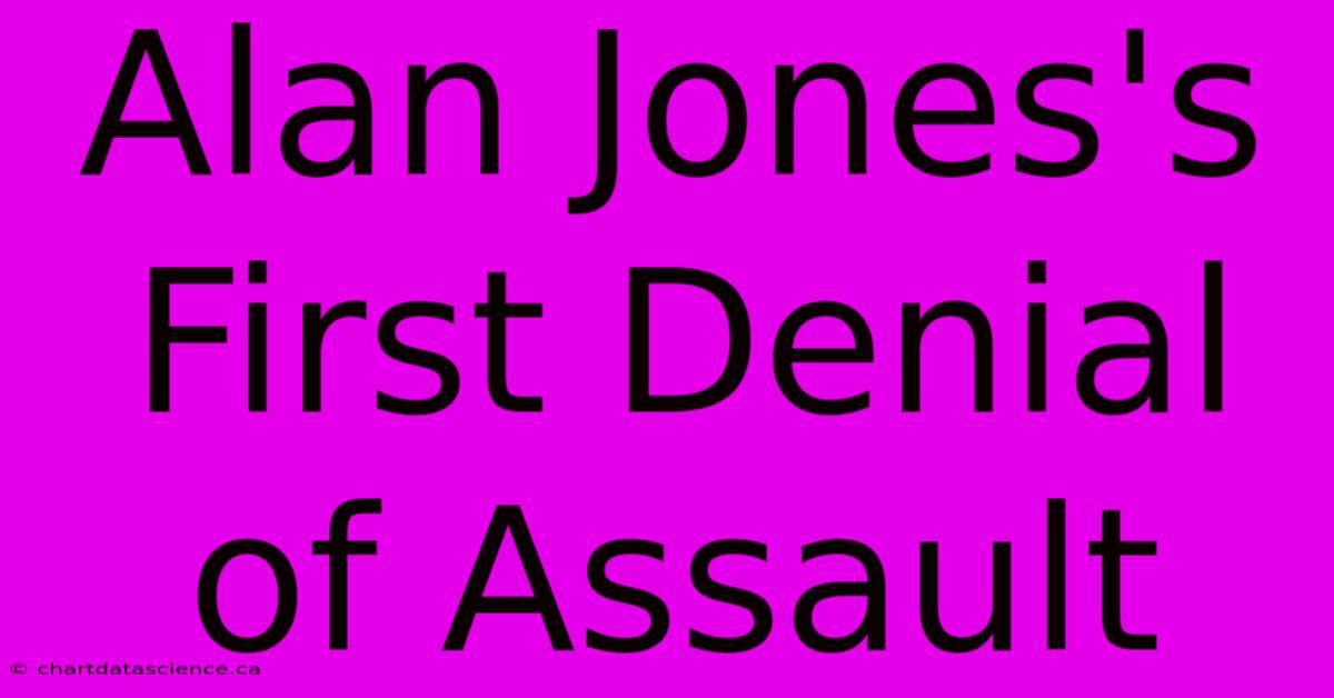 Alan Jones's First Denial Of Assault