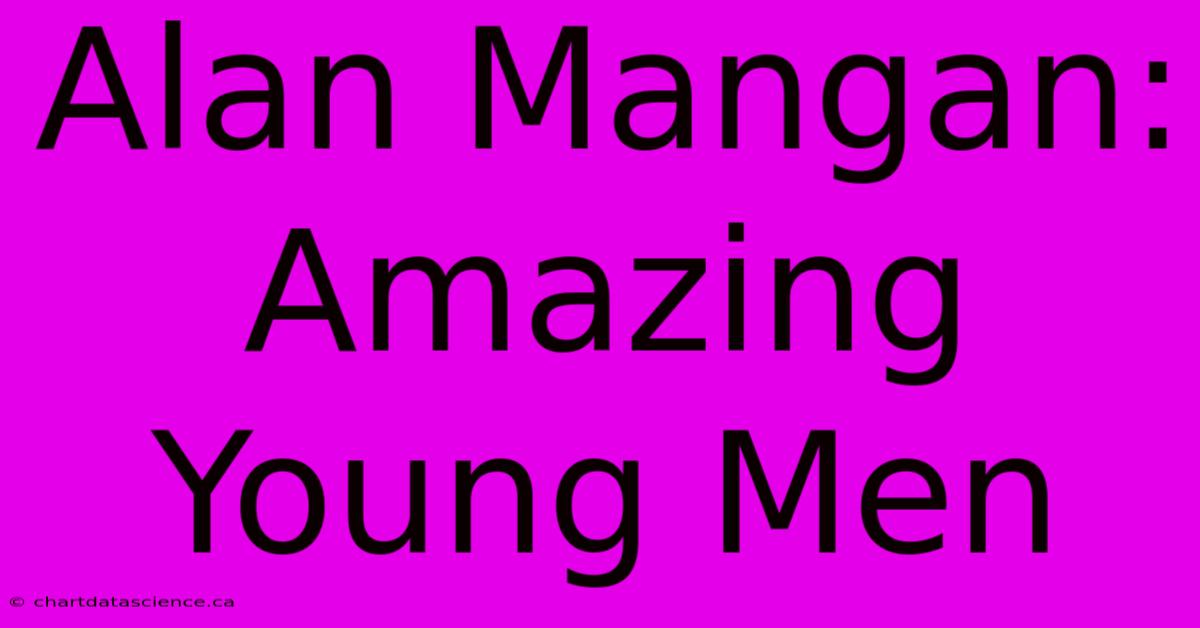 Alan Mangan: Amazing Young Men