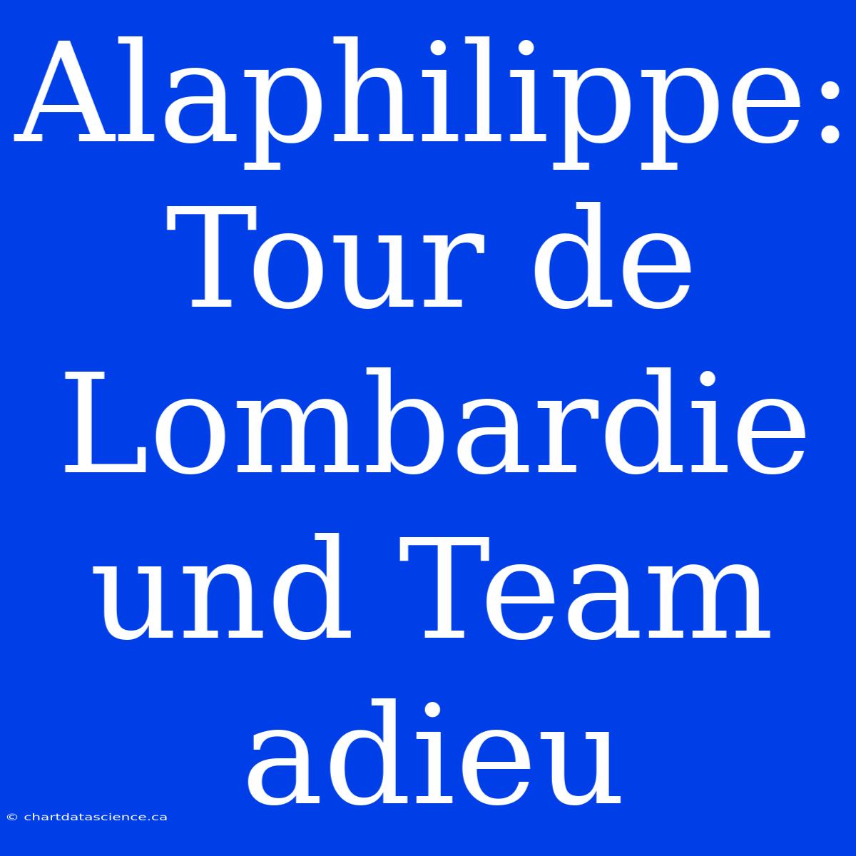 Alaphilippe:  Tour De Lombardie Und Team Adieu