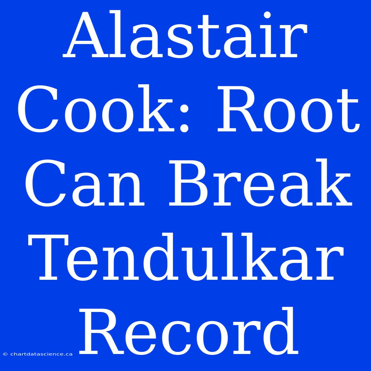 Alastair Cook: Root Can Break Tendulkar Record