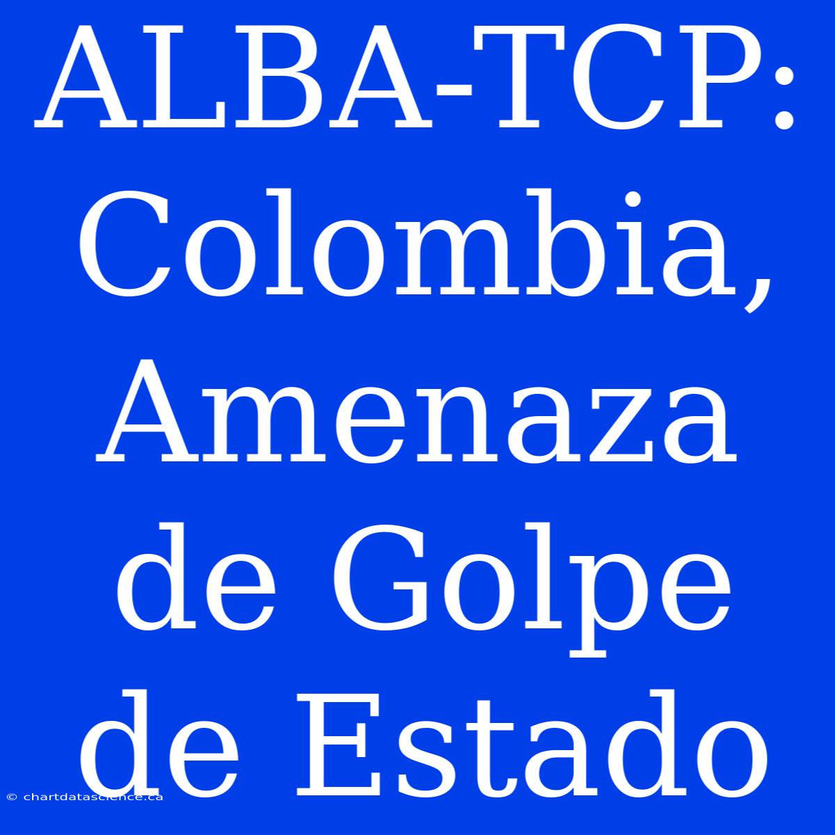 ALBA-TCP: Colombia, Amenaza De Golpe De Estado