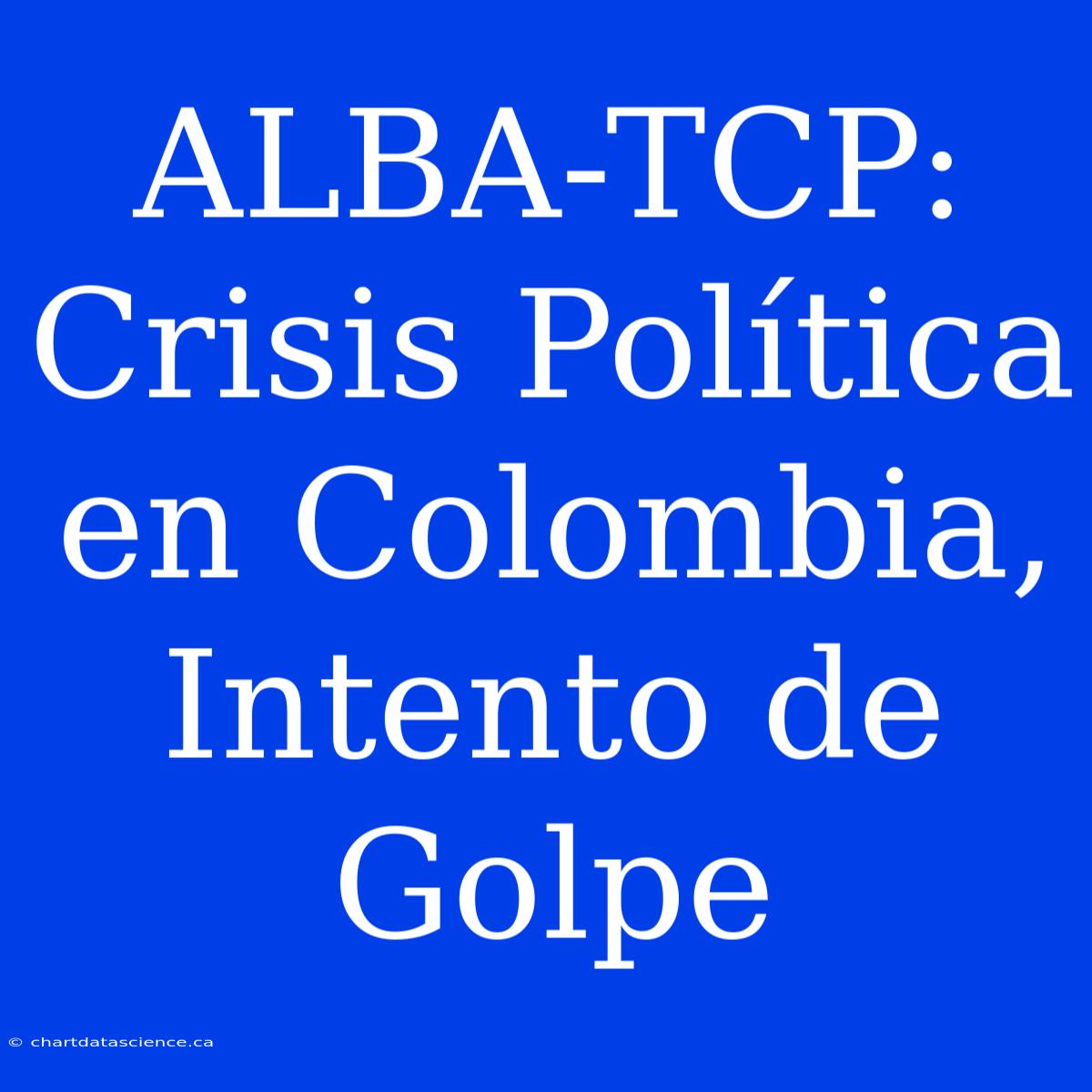 ALBA-TCP: Crisis Política En Colombia, Intento De Golpe