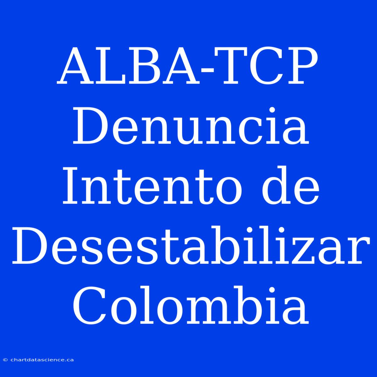 ALBA-TCP Denuncia Intento De Desestabilizar Colombia