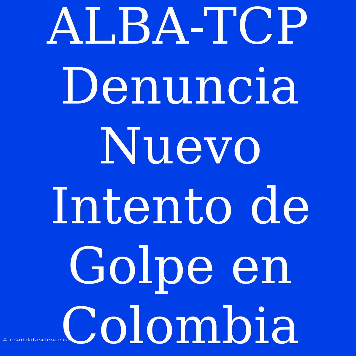 ALBA-TCP Denuncia Nuevo Intento De Golpe En Colombia