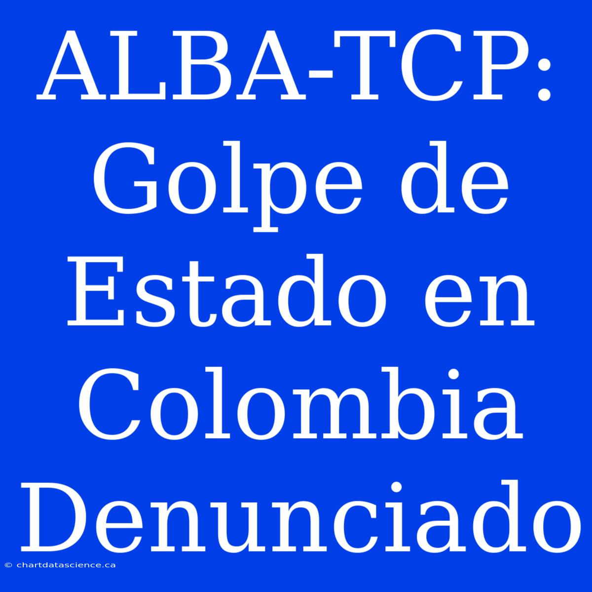 ALBA-TCP: Golpe De Estado En Colombia Denunciado