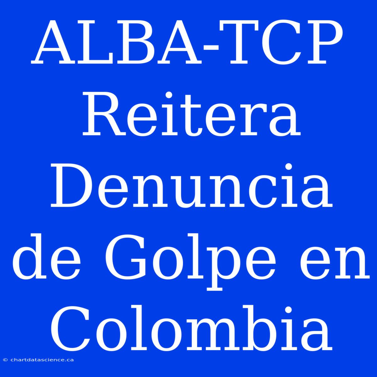 ALBA-TCP Reitera Denuncia De Golpe En Colombia