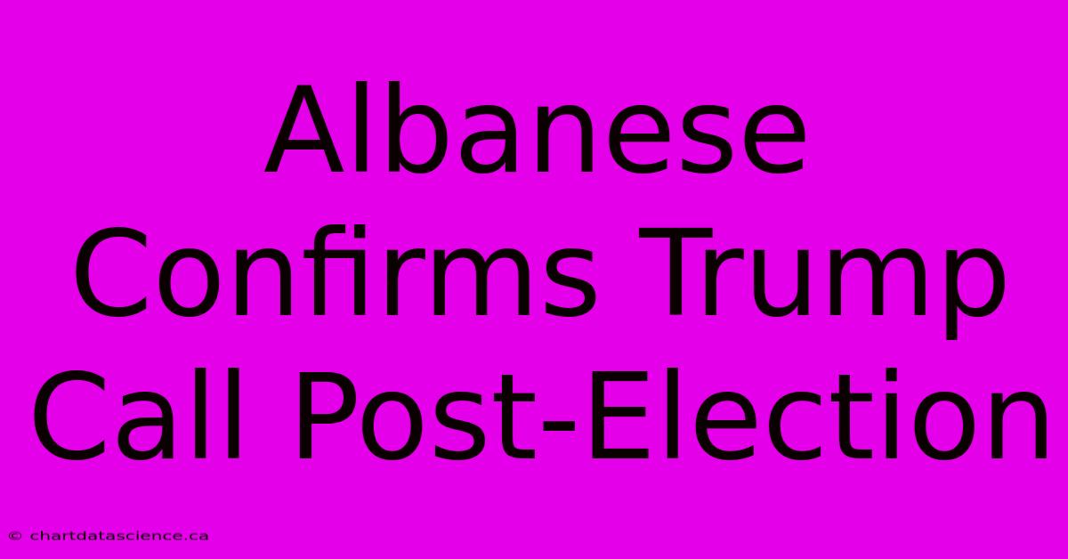 Albanese Confirms Trump Call Post-Election