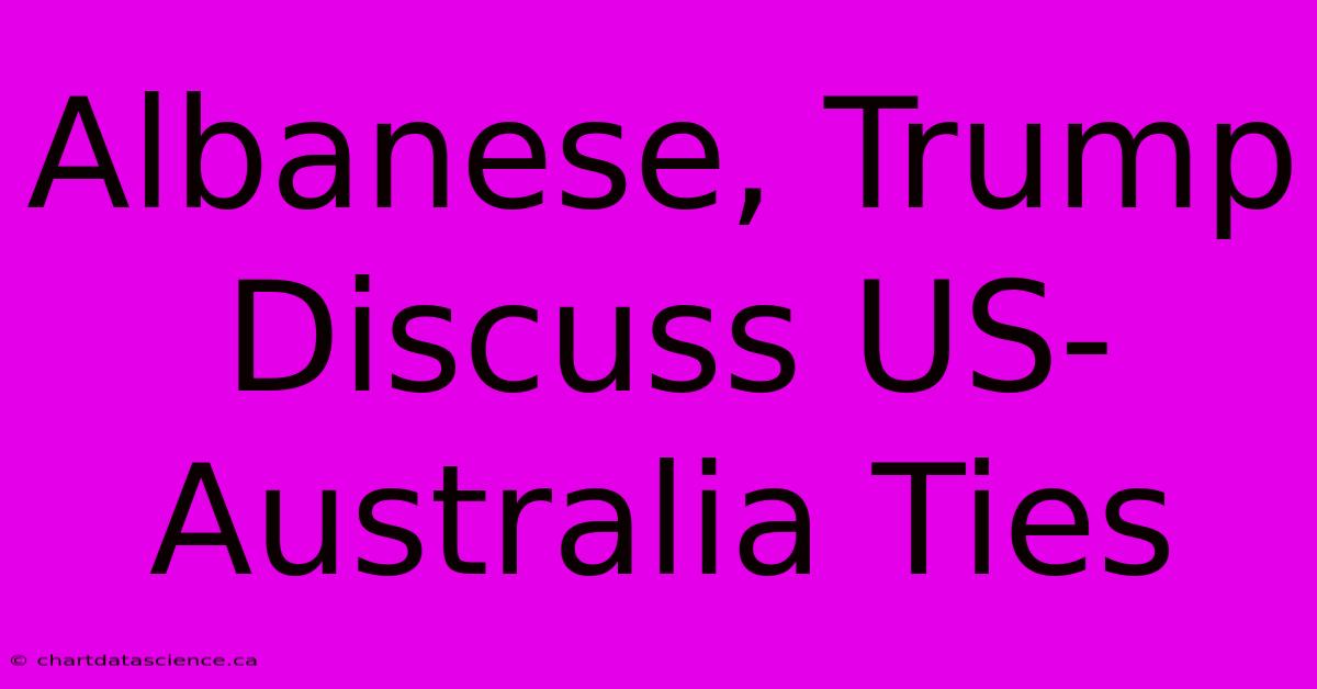 Albanese, Trump Discuss US-Australia Ties