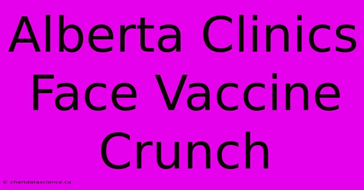 Alberta Clinics Face Vaccine Crunch 