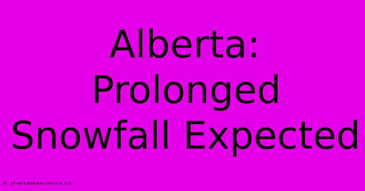 Alberta: Prolonged Snowfall Expected