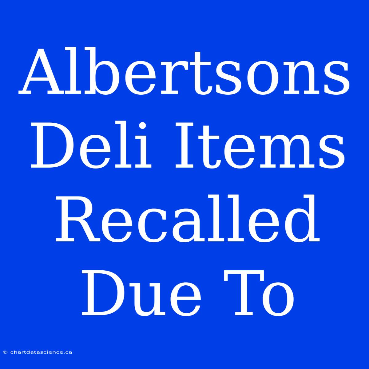 Albertsons Deli Items Recalled Due To