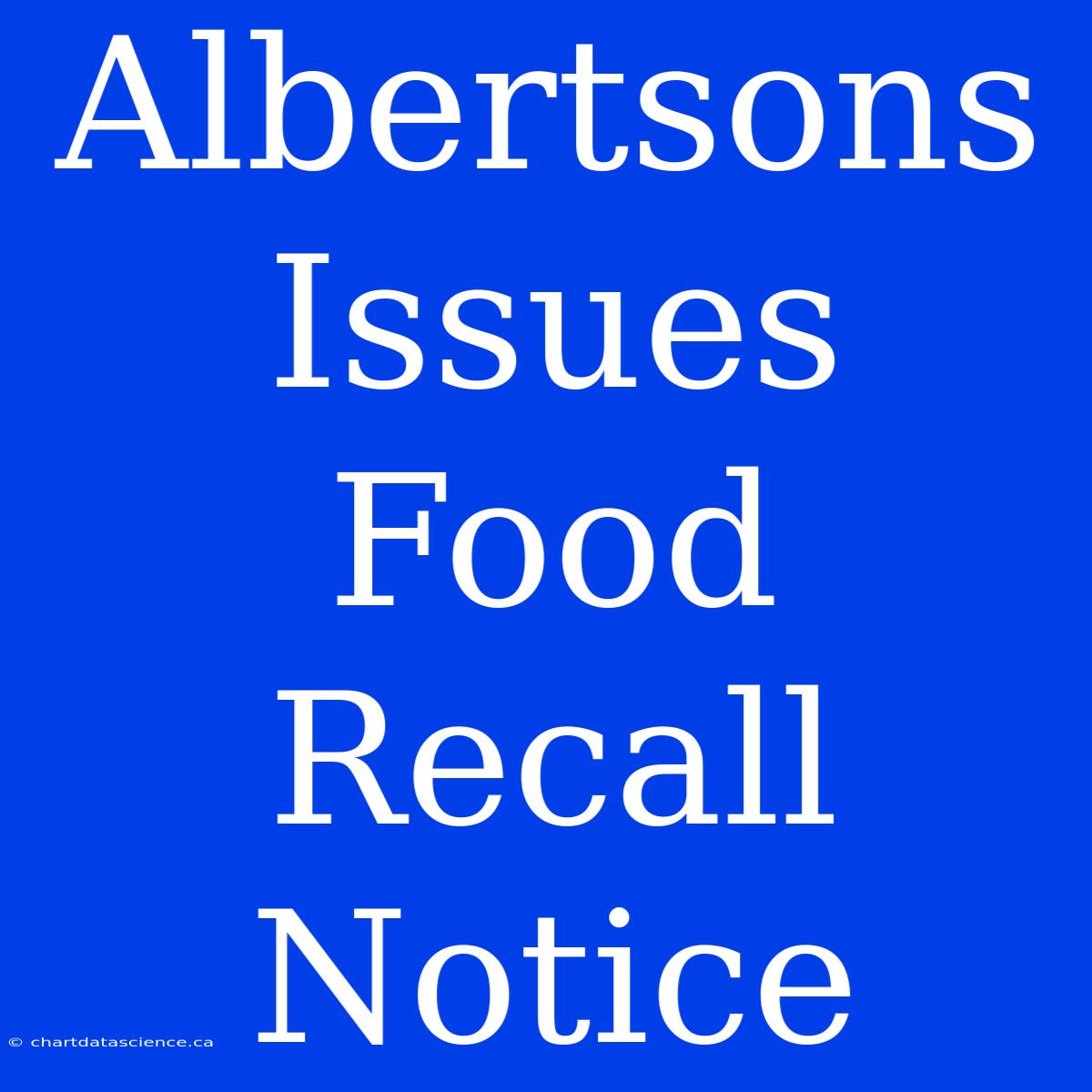 Albertsons Issues Food Recall Notice