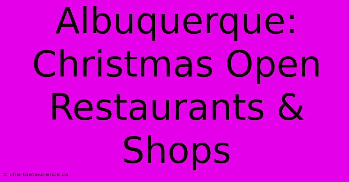 Albuquerque: Christmas Open Restaurants & Shops