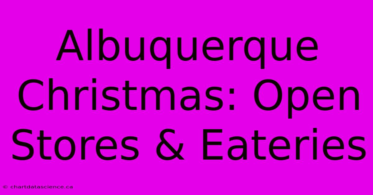 Albuquerque Christmas: Open Stores & Eateries