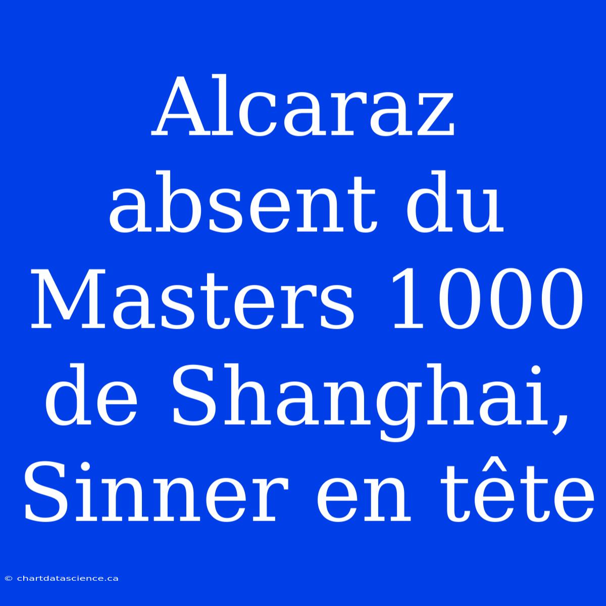 Alcaraz Absent Du Masters 1000 De Shanghai, Sinner En Tête