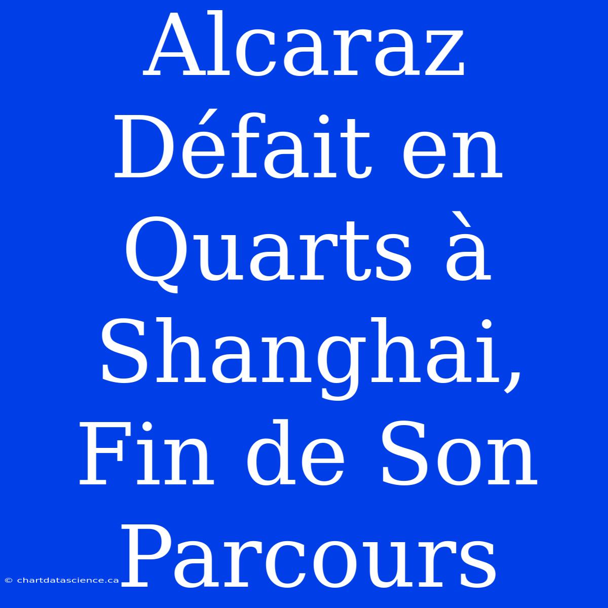 Alcaraz Défait En Quarts À Shanghai, Fin De Son Parcours