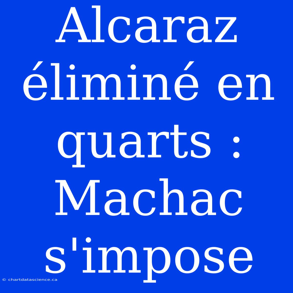 Alcaraz Éliminé En Quarts : Machac S'impose