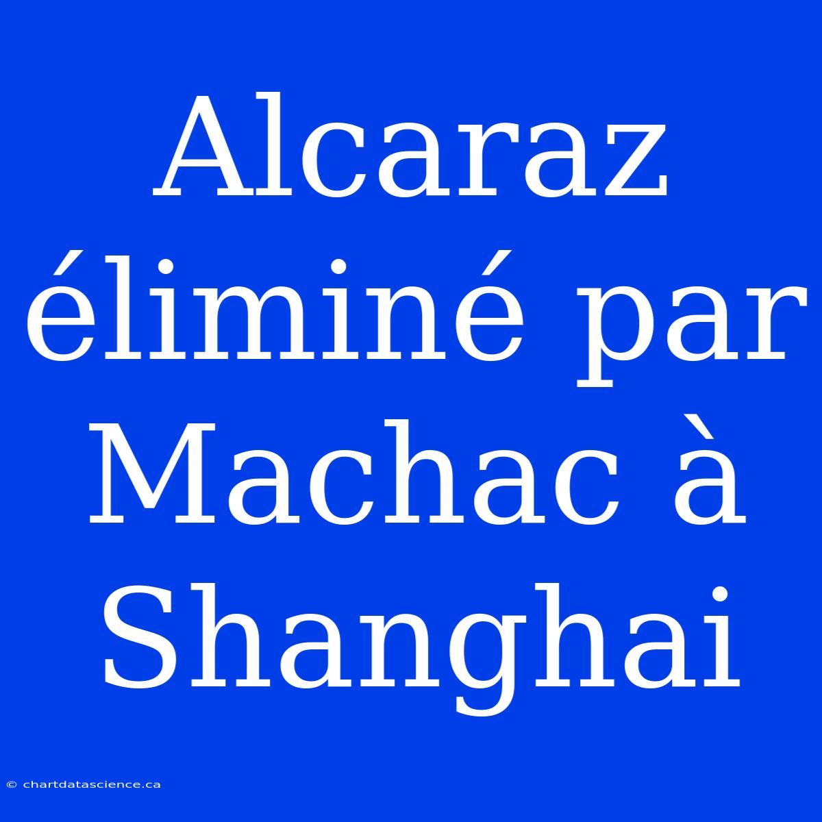 Alcaraz Éliminé Par Machac À Shanghai