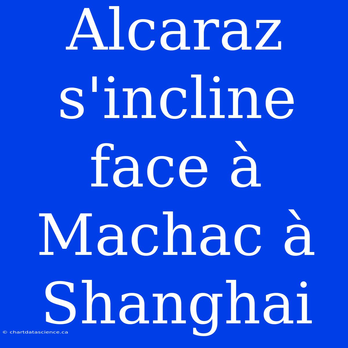 Alcaraz S'incline Face À Machac À Shanghai