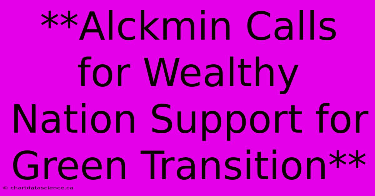 **Alckmin Calls For Wealthy Nation Support For Green Transition**