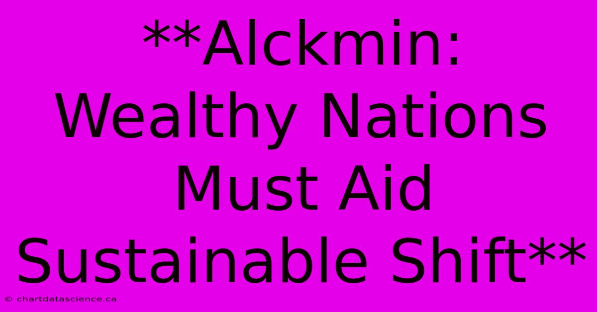 **Alckmin: Wealthy Nations Must Aid Sustainable Shift**