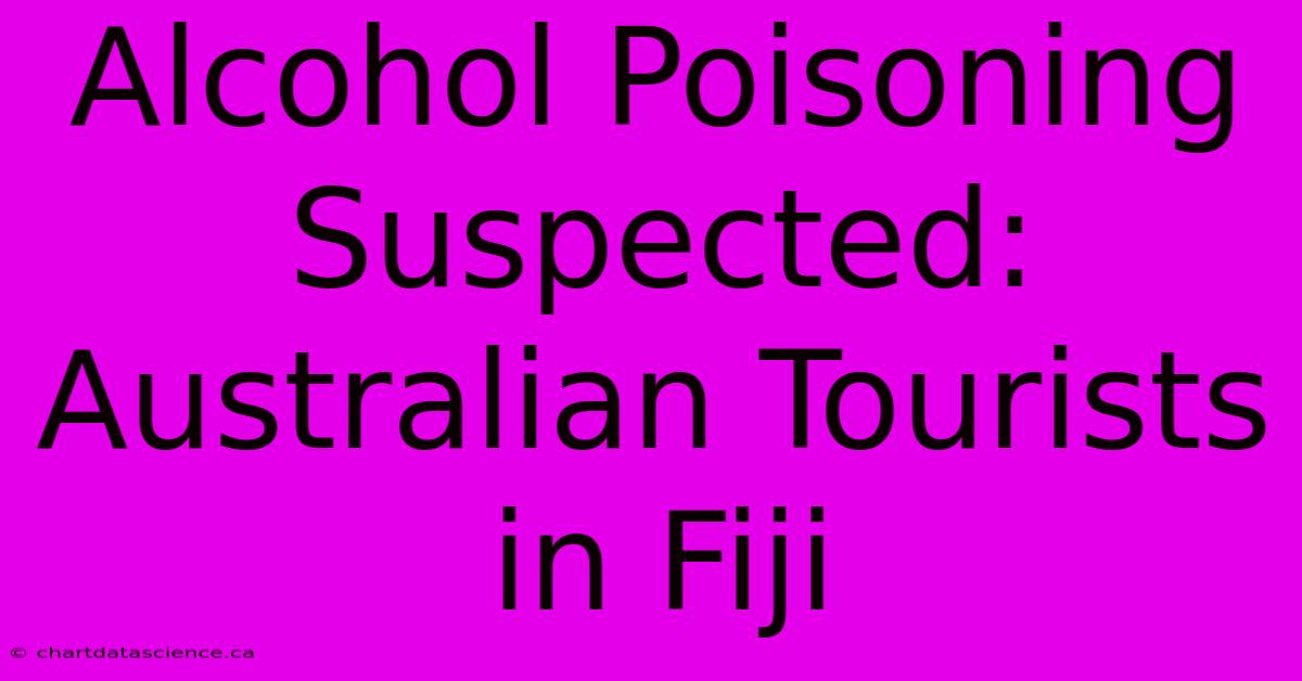 Alcohol Poisoning Suspected: Australian Tourists In Fiji