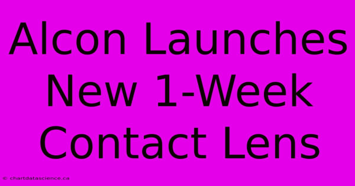 Alcon Launches New 1-Week Contact Lens