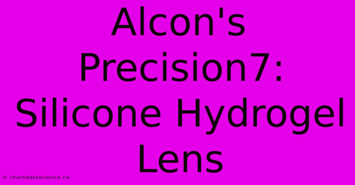 Alcon's Precision7: Silicone Hydrogel Lens