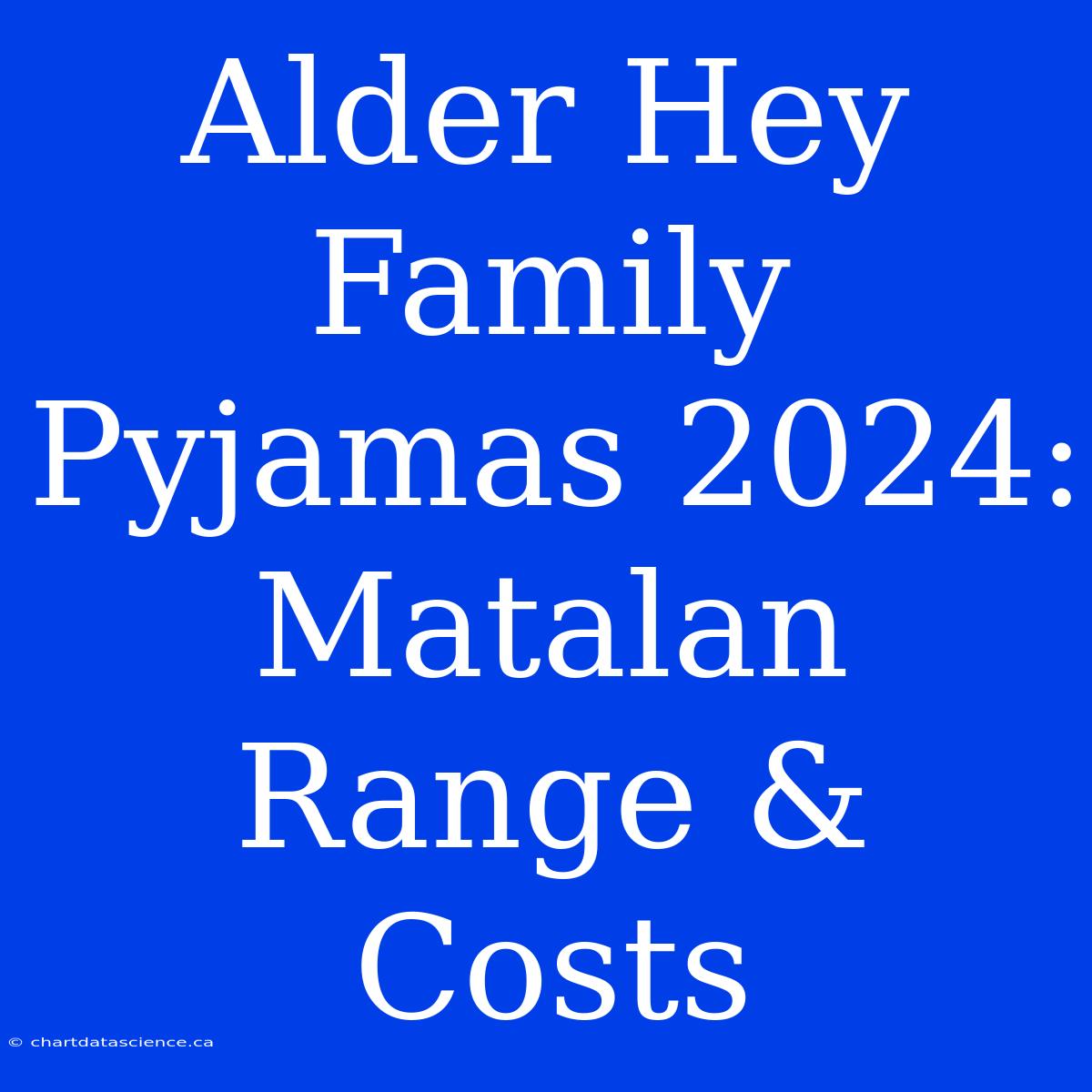 Alder Hey Family Pyjamas 2024: Matalan Range & Costs