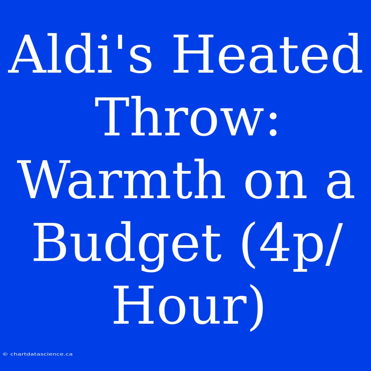 Aldi's Heated Throw: Warmth On A Budget (4p/Hour)