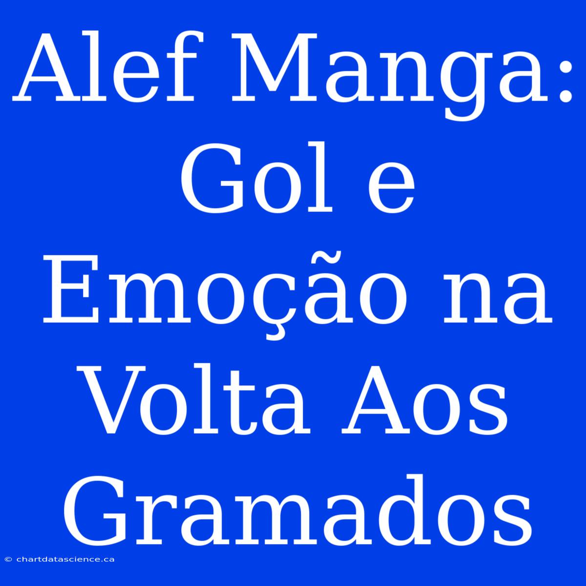 Alef Manga: Gol E Emoção Na Volta Aos Gramados