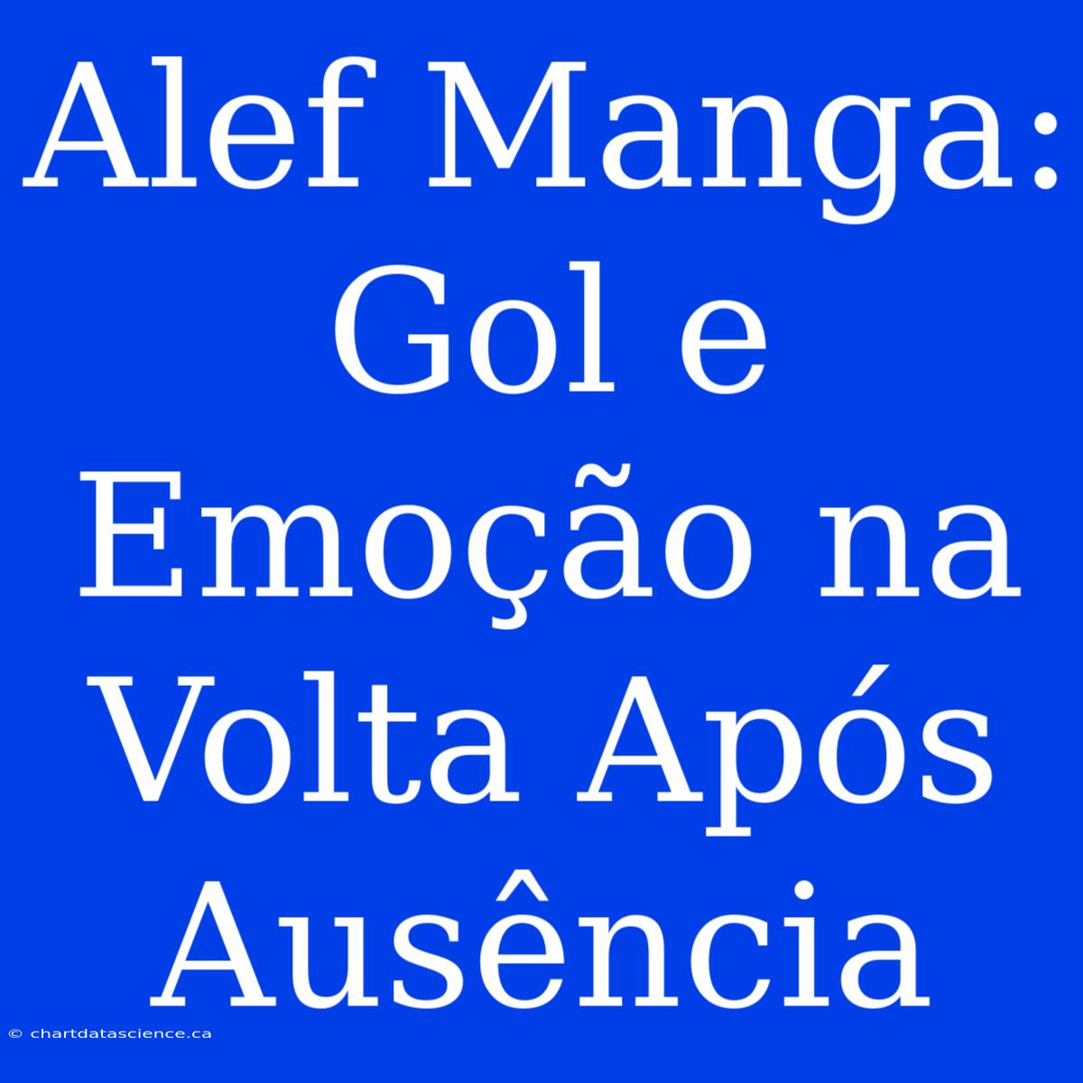 Alef Manga: Gol E Emoção Na Volta Após Ausência