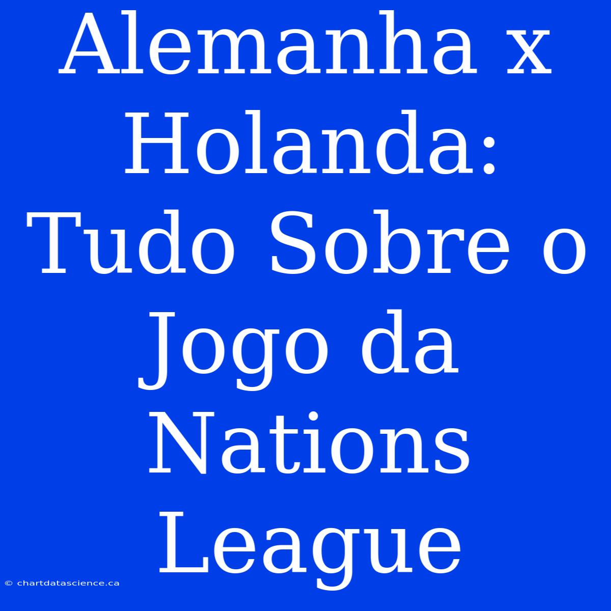 Alemanha X Holanda: Tudo Sobre O Jogo Da Nations League