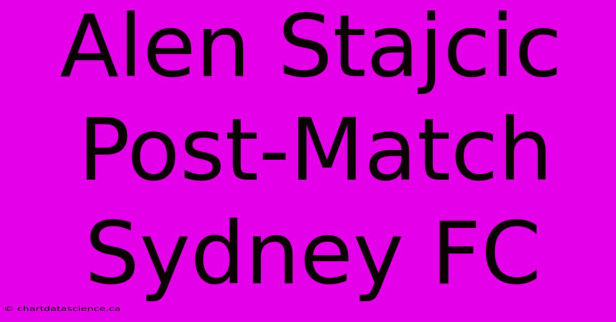 Alen Stajcic Post-Match Sydney FC